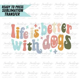 Life is Better with Dogs,  Ready to Press Sublimation Transfer, Sublimation Transfers, Heat Transfer, Dog Mama Design, Dog Parent, Dog Lover